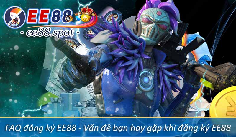 Đăng Ký EE88 - Hướng Dẫn Tạo Tài Khoản Hội Viên Dễ Hiểu 6 FAQ đăng ký EE88 - Vấn đề bạn hay gặp khi đăng ký EE88
