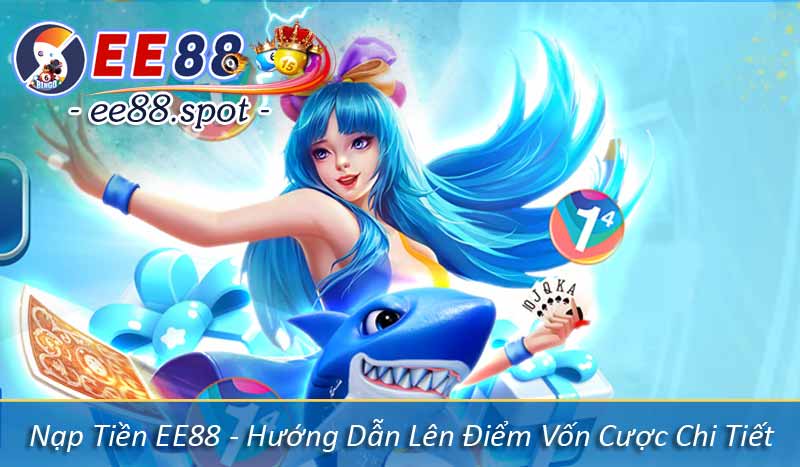 Nạp Tiền EE88 - Hướng Dẫn Lên Điểm Vốn Cược Chi tiết