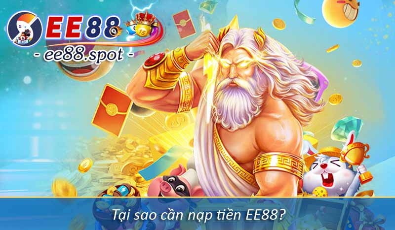 Nạp Tiền EE88 - Hướng Dẫn Lên Điểm Vốn Cược Mới Nhất 2025 2 Tại sao cần nạp tiền EE88?