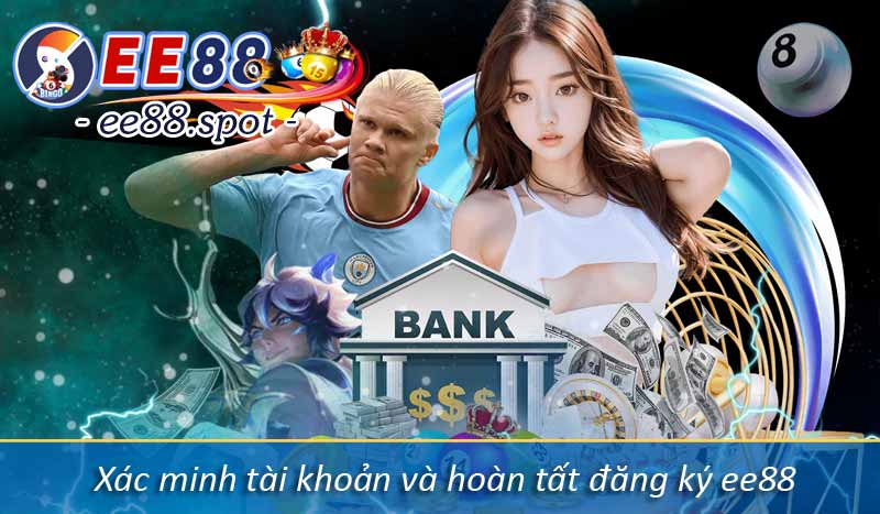 Đăng Ký EE88 - Hướng Dẫn Tạo Tài Khoản Hội Viên Dễ Hiểu 4 Xác minh tài khoản và hoàn tất đăng ký ee88