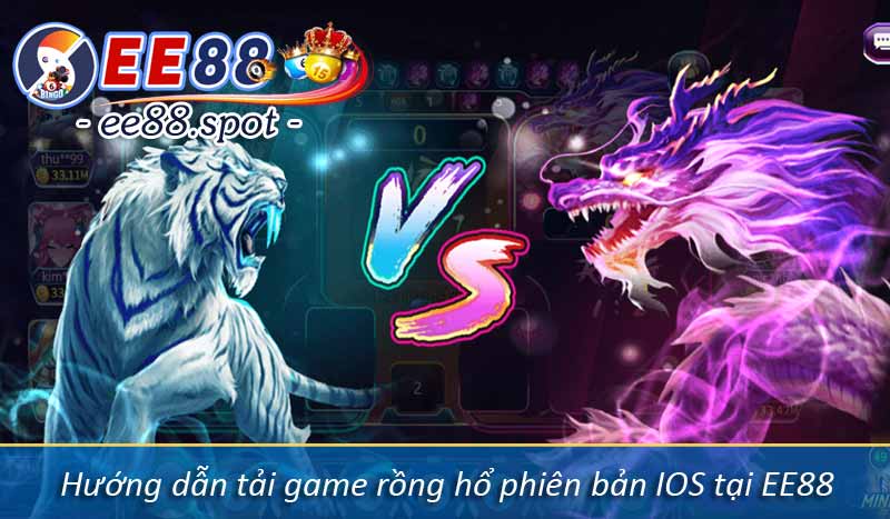 Rồng Hổ EE88 - Tựa Game Bài Dễ Chơi Hoàn Trả Lớn 4 Hướng dẫn tải game rồng hổ phiên bản IOS tại EE88