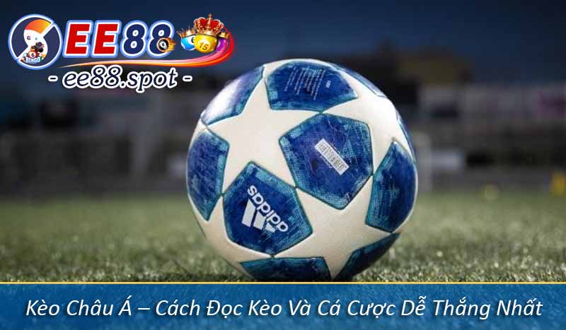Kèo Châu Á – Cách Đọc Kèo Và Cá Cược Dễ Thắng Nhất