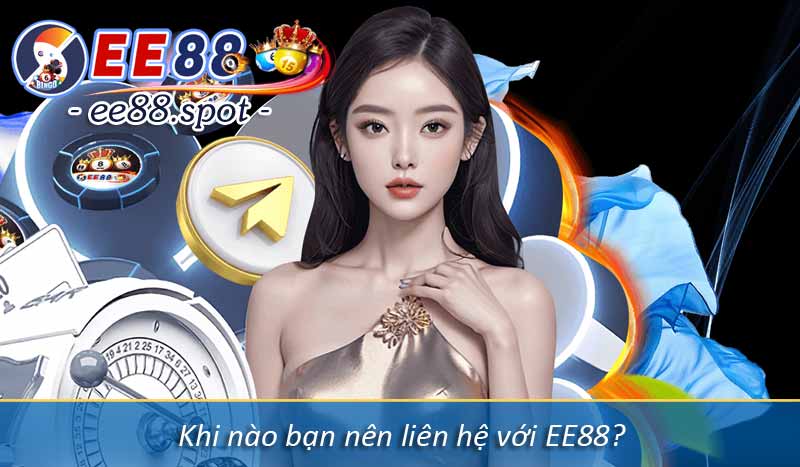 Liên Hệ EE88 4 khi nào bạn cần liên hệ ee88