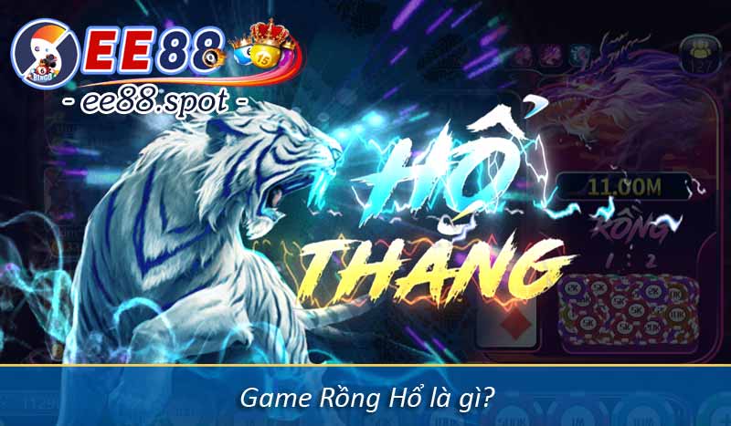 Rồng Hổ EE88 - Tựa Game Bài Dễ Chơi Hoàn Trả Lớn 3 Game Rồng Hổ là gì?