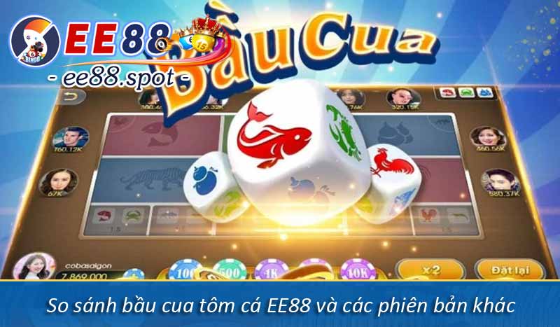 Bầu cua tôm cá EE88 - Hướng dẫn chơi & mẹo chiến thắng 6 So sánh bầu cua tôm cá EE88 và các phiên bản khác