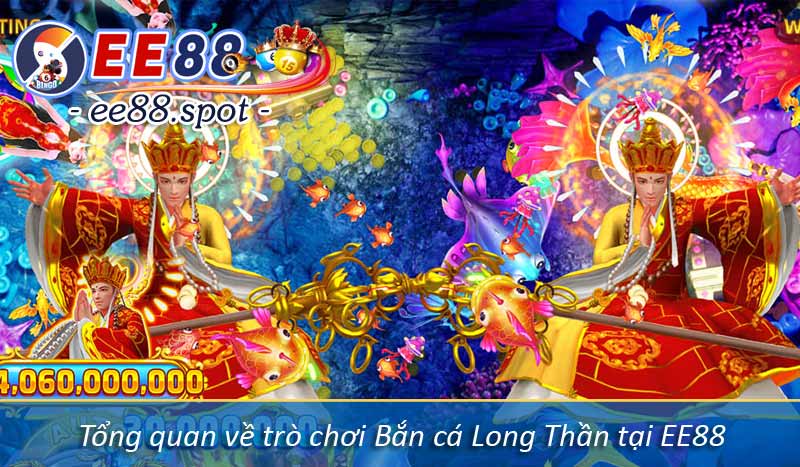 Tổng quan về trò chơi Bắn cá Long Thần tại EE88